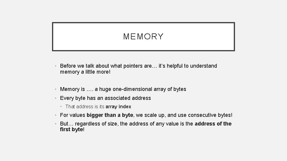 MEMORY • Before we talk about what pointers are… it’s helpful to understand memory