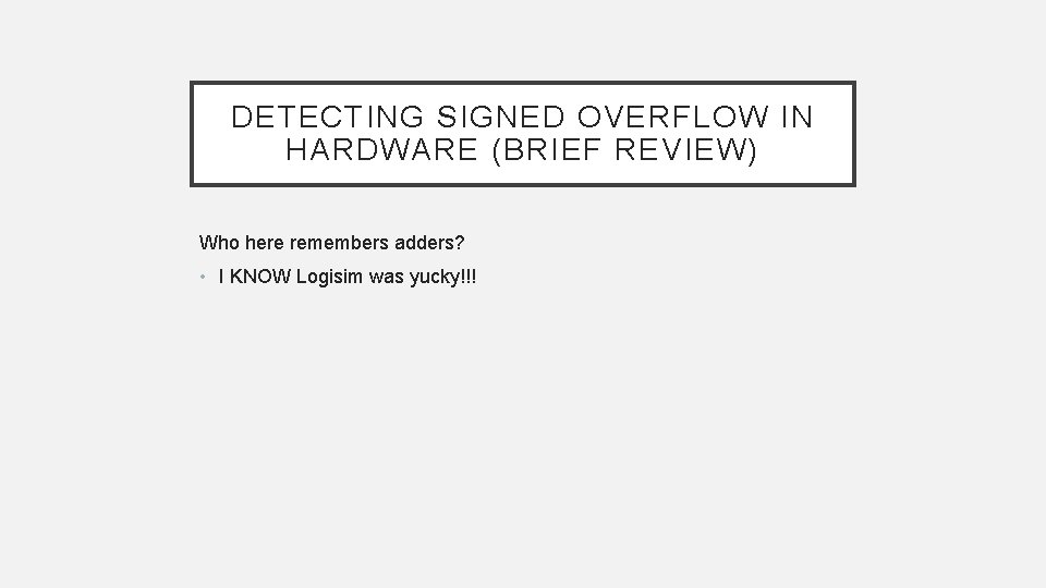 DETECTING SIGNED OVERFLOW IN HARDWARE (BRIEF REVIEW) Who here remembers adders? • I KNOW