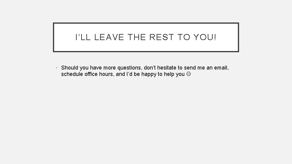 I’LL LEAVE THE REST TO YOU! • Should you have more questions, don’t hesitate