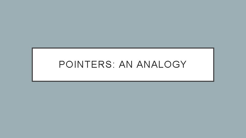 POINTERS: AN ANALOGY 