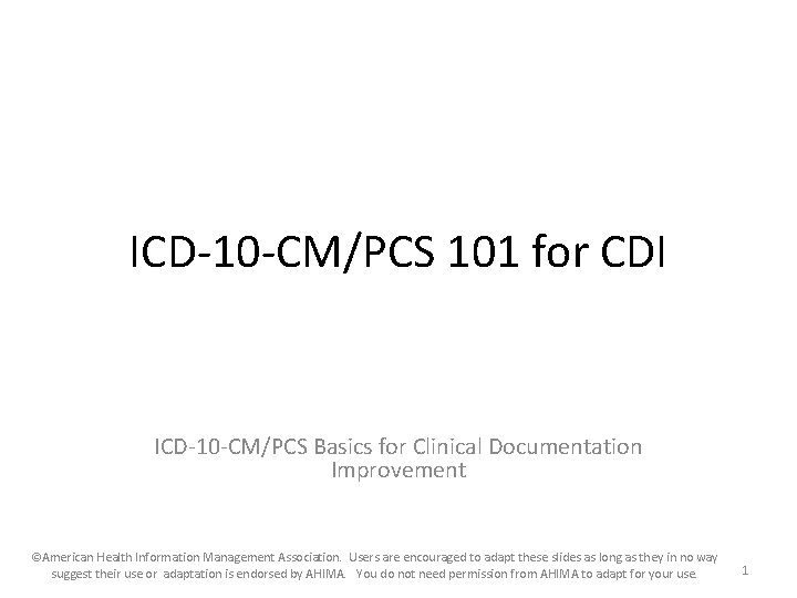 ICD-10 -CM/PCS 101 for CDI ICD-10 -CM/PCS Basics for Clinical Documentation Improvement ©American Health