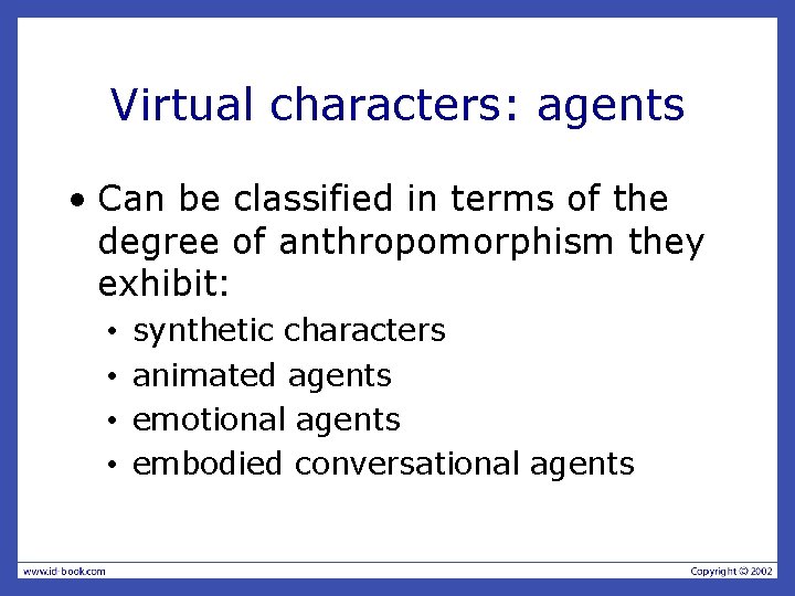 Virtual characters: agents • Can be classified in terms of the degree of anthropomorphism