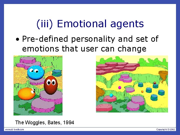 (iii) Emotional agents • Pre-defined personality and set of emotions that user can change