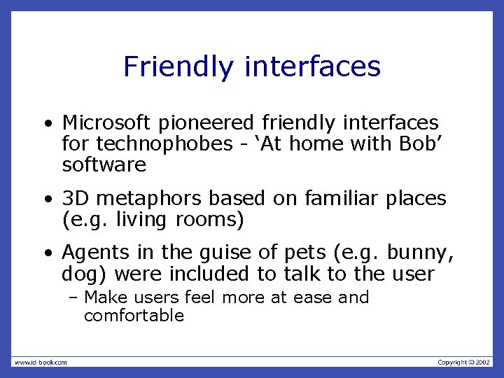 Friendly interfaces • Microsoft pioneered friendly interfaces for technophobes - ‘At home with Bob’