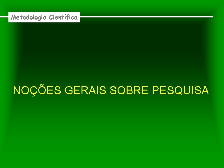 Metodologia Científica NOÇÕES GERAIS SOBRE PESQUISA 