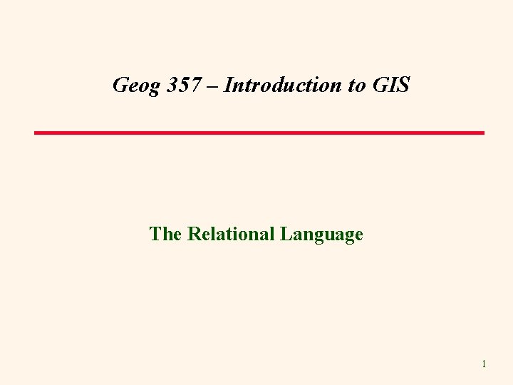 Geog 357 – Introduction to GIS The Relational Language 1 