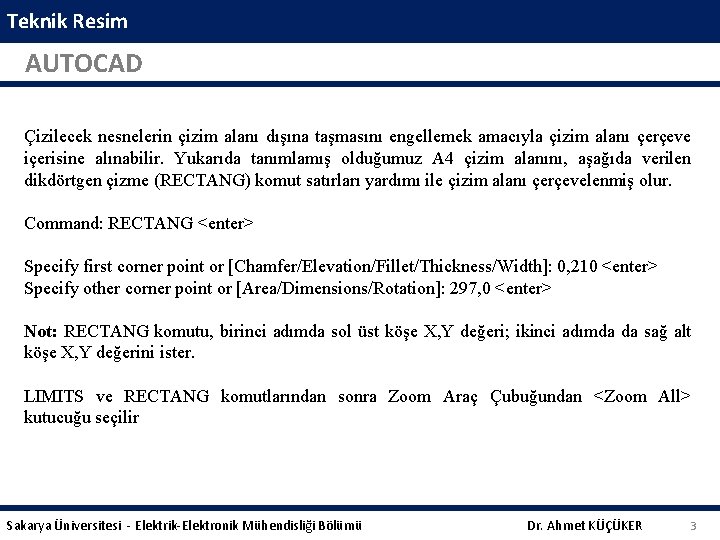 Teknik Resim AUTOCAD Çizilecek nesnelerin çizim alanı dışına taşmasını engellemek amacıyla çizim alanı çerçeve