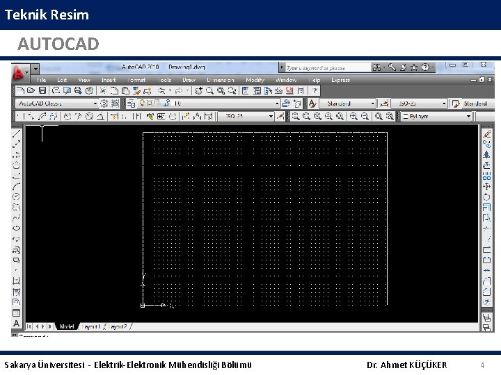 Teknik Resim AUTOCAD Sakarya Üniversitesi - Elektrik-Elektronik Mühendisliği Bölümü Dr. Ahmet KÜÇÜKER 4 
