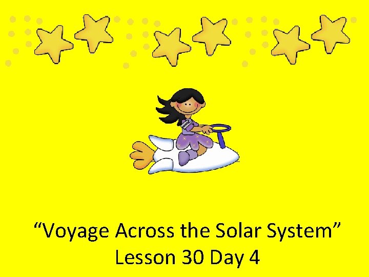 Lesson 30 Day 1 “Voyage Across the Solar System” Lesson 30 Day 4 