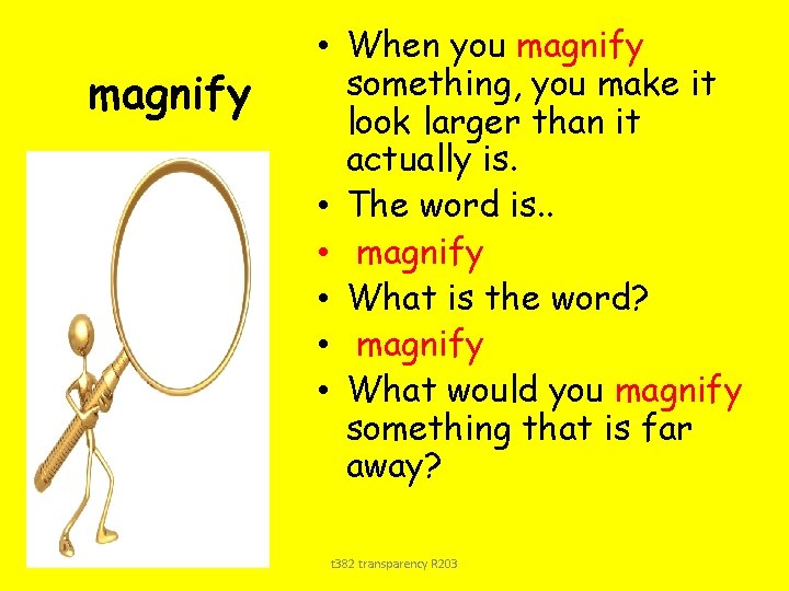 magnify • When you magnify something, you make it look larger than it actually magnify • When you magnify something, you make it look larger than it actually