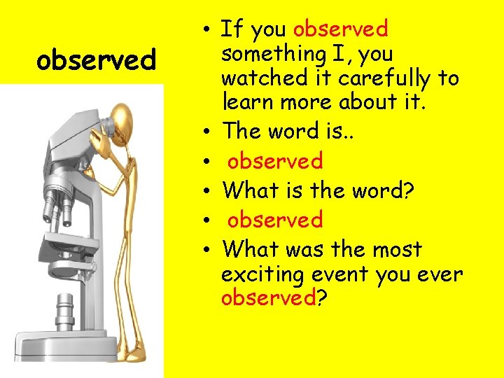 observed • If you observed something I, you watched it carefully to learn more observed • If you observed something I, you watched it carefully to learn more