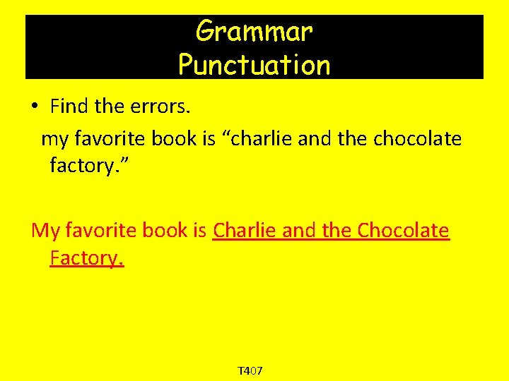 Grammar Punctuation • Find the errors. my favorite book is “charlie and the chocolate Grammar Punctuation • Find the errors. my favorite book is “charlie and the chocolate