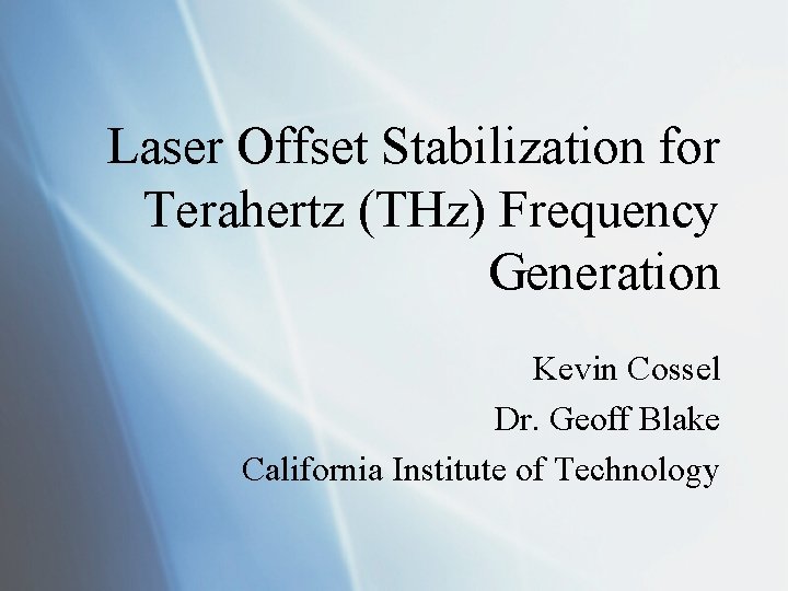 Laser Offset Stabilization for Terahertz (THz) Frequency Generation Kevin Cossel Dr. Geoff Blake California
