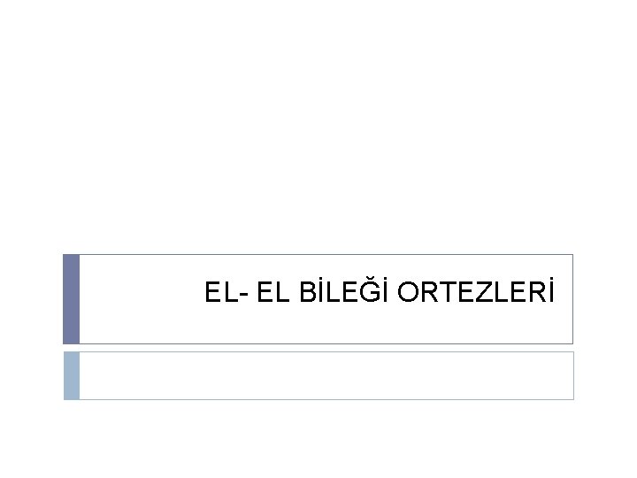 EL- EL BİLEĞİ ORTEZLERİ 