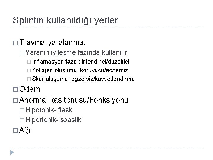 Splintin kullanıldığı yerler � Travma-yaralanma: � Yaranın iyileşme fazında kullanılır � İnflamasyon fazı: dinlendirici/düzeltici Splintin kullanıldığı yerler � Travma-yaralanma: � Yaranın iyileşme fazında kullanılır � İnflamasyon fazı: dinlendirici/düzeltici
