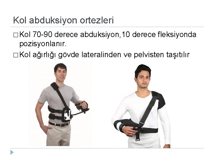Kol abduksiyon ortezleri � Kol 70 -90 derece abduksiyon, 10 derece fleksiyonda pozisyonlanır. � Kol abduksiyon ortezleri � Kol 70 -90 derece abduksiyon, 10 derece fleksiyonda pozisyonlanır. �