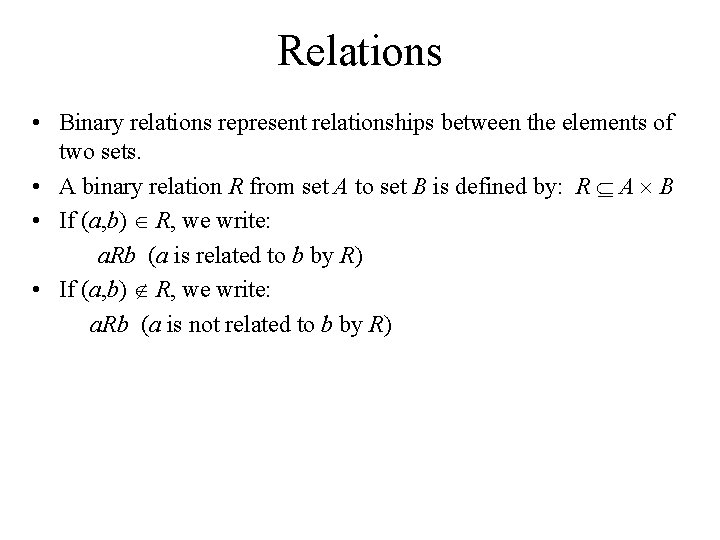 Relations • Binary relations represent relationships between the elements of two sets. • A