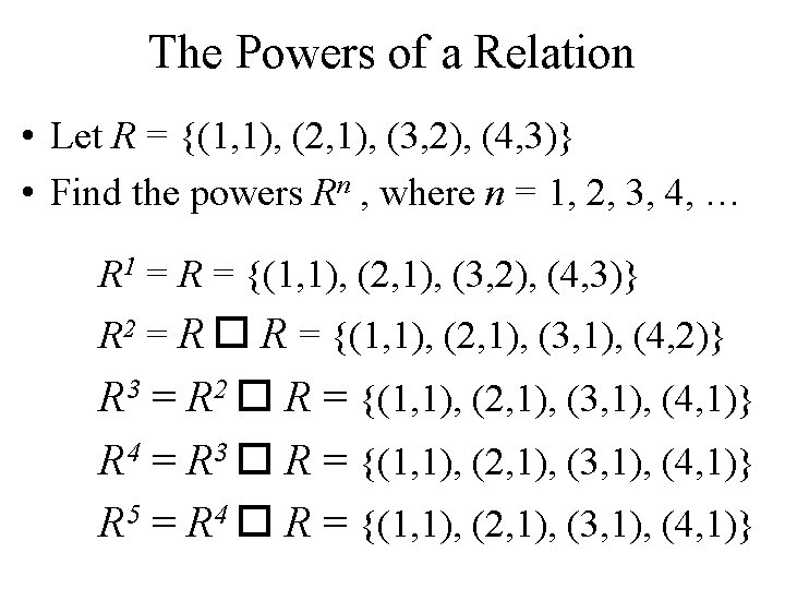 The Powers of a Relation • Let R = {(1, 1), (2, 1), (3,