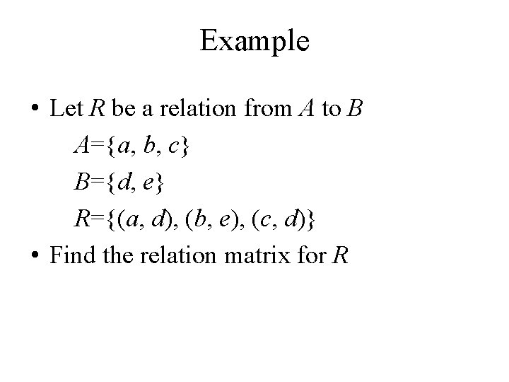 Example • Let R be a relation from A to B A={a, b, c}
