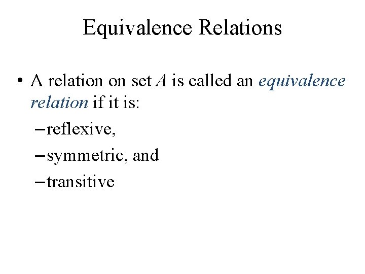 Equivalence Relations • A relation on set A is called an equivalence relation if