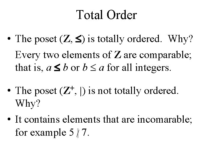 Total Order • The poset (Z, ) is totally ordered. Why? Every two elements