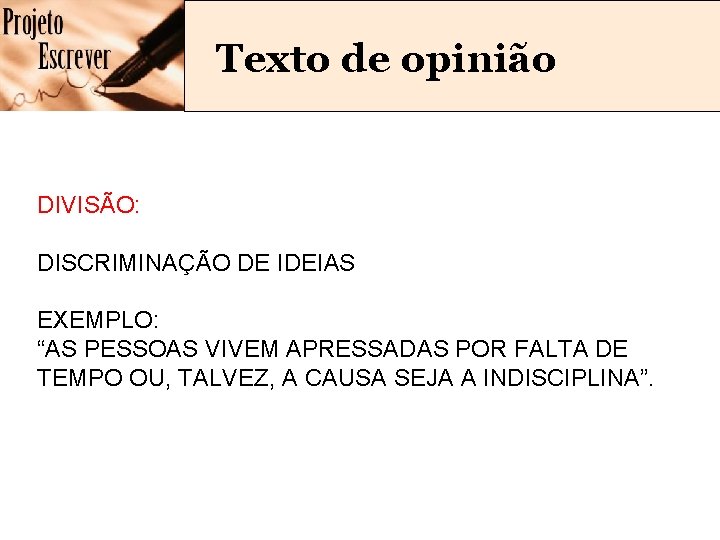 Texto de opinião DIVISÃO: DISCRIMINAÇÃO DE IDEIAS EXEMPLO: “AS PESSOAS VIVEM APRESSADAS POR FALTA
