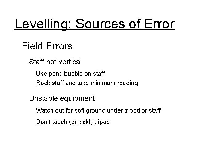 Levelling: Sources of Error Field Errors Staff not vertical Use pond bubble on staff