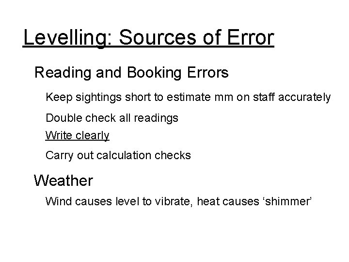 Levelling: Sources of Error Reading and Booking Errors Keep sightings short to estimate mm