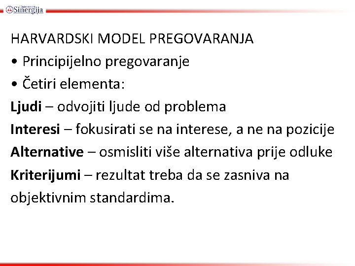 HARVARDSKI MODEL PREGOVARANJA • Principijelno pregovaranje • Četiri elementa: Ljudi – odvojiti ljude od