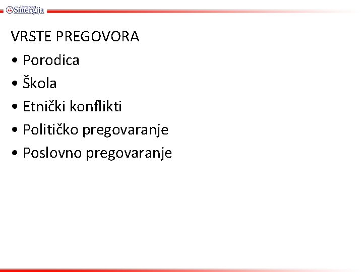 VRSTE PREGOVORA • Porodica • Škola • Etnički konflikti • Političko pregovaranje • Poslovno