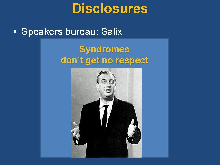 Disclosures • Speakers bureau: Salix Syndromes don’t get no respect Disclosures • Speakers bureau: Salix Syndromes don’t get no respect