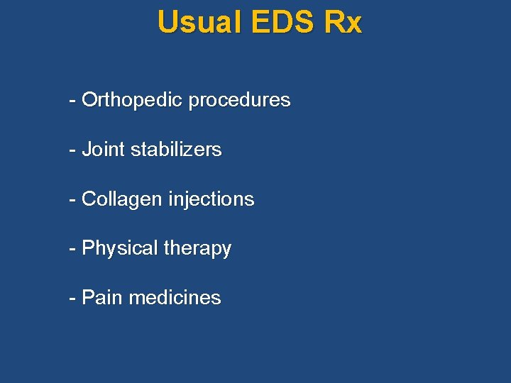 Usual EDS Rx - Orthopedic procedures - Joint stabilizers - Collagen injections - Physical Usual EDS Rx - Orthopedic procedures - Joint stabilizers - Collagen injections - Physical