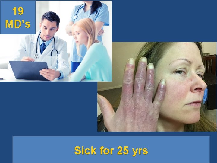 19 MD’s Sick for 25 yrs 19 MD’s Sick for 25 yrs