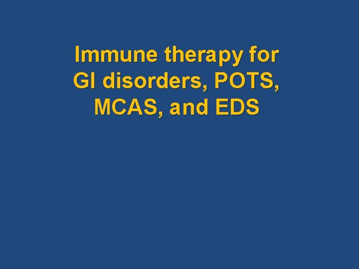 Immune therapy for GI disorders, POTS, MCAS, and EDS Immune therapy for GI disorders, POTS, MCAS, and EDS