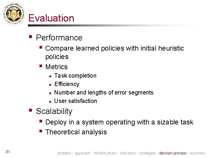 Evaluation § Performance § Compare learned policies with initial heuristic § policies Metrics n