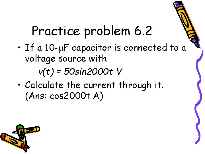 Practice problem 6. 2 • If a 10 - F capacitor is connected to