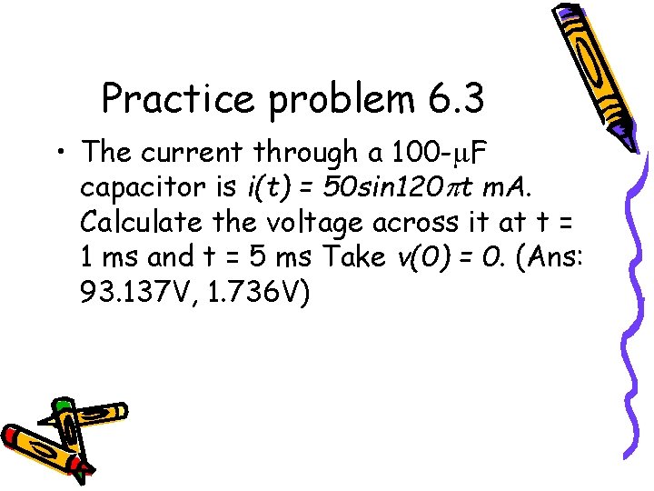 Practice problem 6. 3 • The current through a 100 - F capacitor is