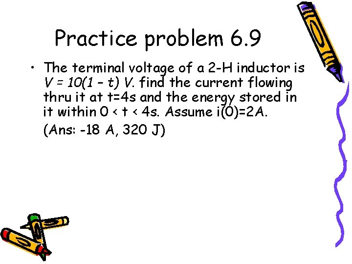 Practice problem 6. 9 • The terminal voltage of a 2 -H inductor is