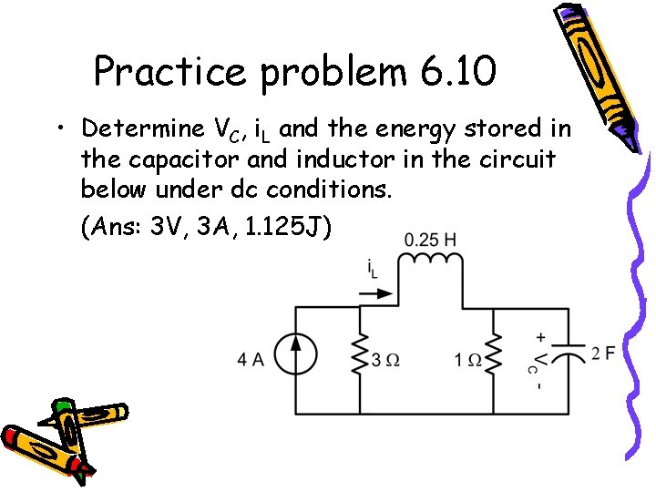 Practice problem 6. 10 • Determine VC, i. L and the energy stored in