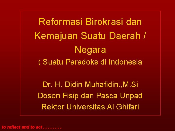 Reformasi Birokrasi dan Kemajuan Suatu Daerah / Negara ( Suatu Paradoks di Indonesia Dr.