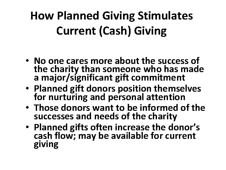 How Planned Giving Stimulates Current (Cash) Giving • No one cares more about the