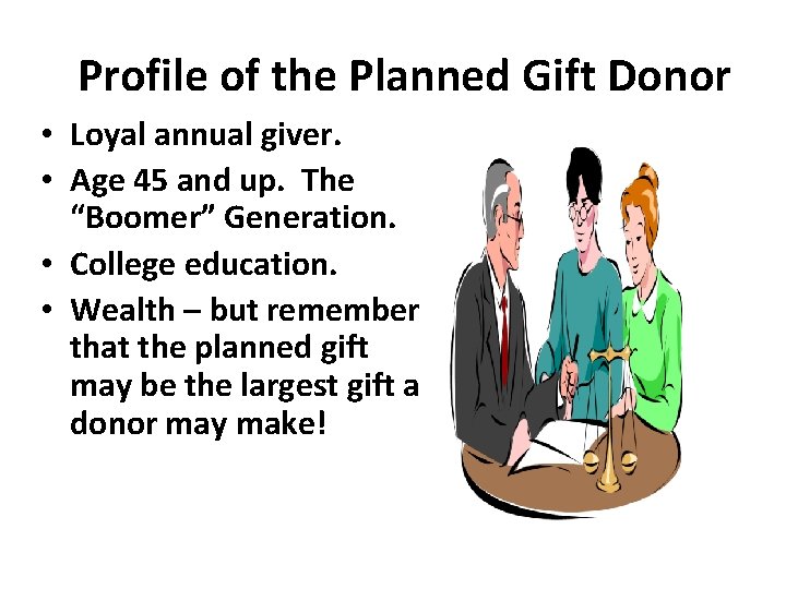 Profile of the Planned Gift Donor • Loyal annual giver. • Age 45 and