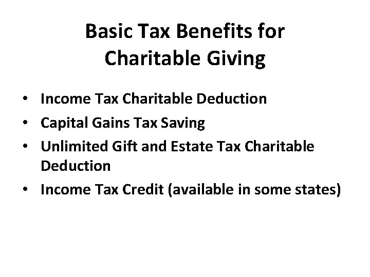 Basic Tax Benefits for Charitable Giving • Income Tax Charitable Deduction • Capital Gains