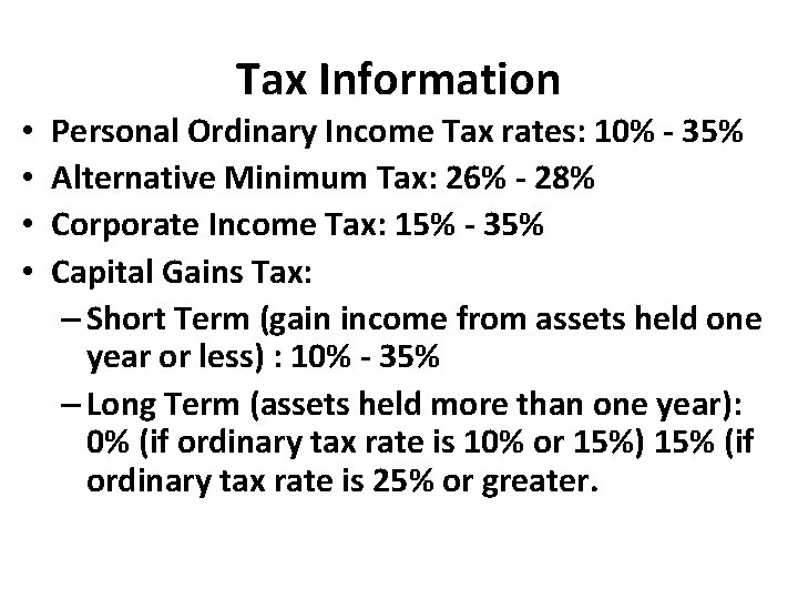Tax Information • • Personal Ordinary Income Tax rates: 10% - 35% Alternative Minimum