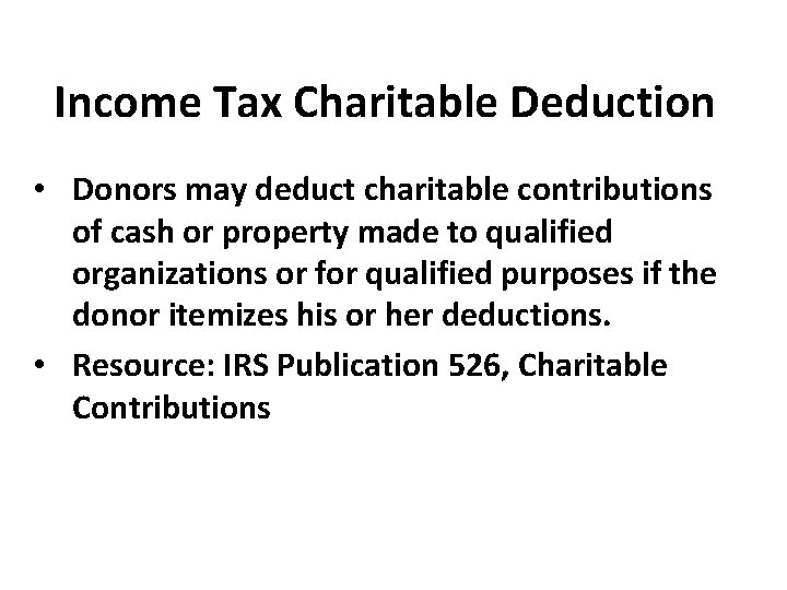 Income Tax Charitable Deduction • Donors may deduct charitable contributions of cash or property