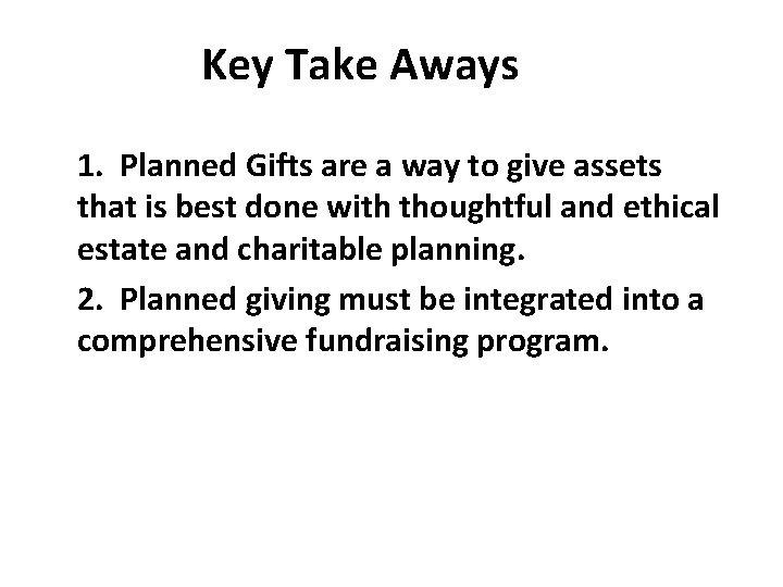 Key Take Aways 1. Planned Gifts are a way to give assets that is