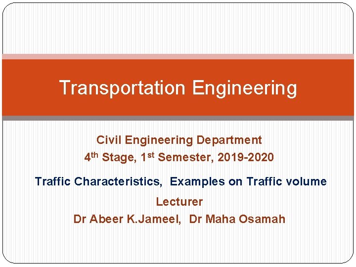 Transportation Engineering Civil Engineering Department 4 th Stage, 1 st Semester, 2019 -2020 Traffic