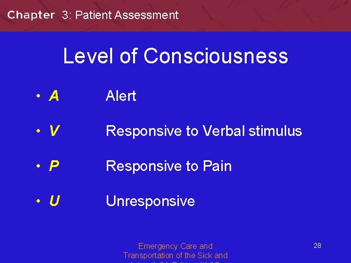 3: Patient Assessment Level of Consciousness • A Alert • V Responsive to Verbal