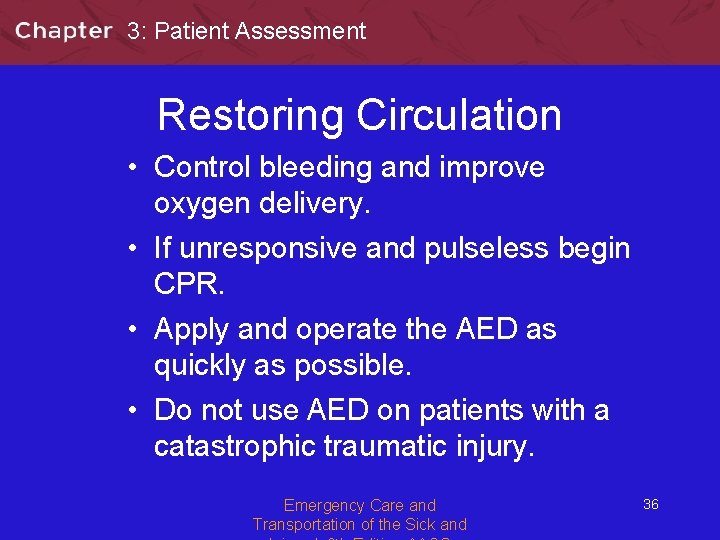 3: Patient Assessment Restoring Circulation • Control bleeding and improve oxygen delivery. • If