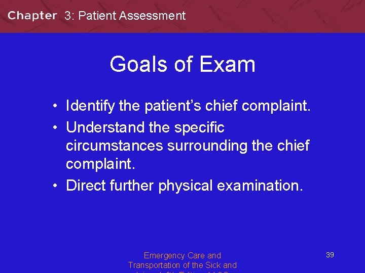 3: Patient Assessment Goals of Exam • Identify the patient’s chief complaint. • Understand